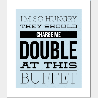 I'm So Hungry They Should Charge Me Double At This Buffet - Eating Humor Posters and Art